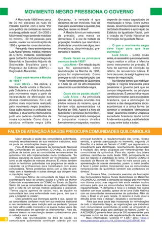 MOVIMENTO NEGRO PRESSIONA O GOVERNO
A Marcha de 1995 levou cerca
de 30 mil pessoas às ruas do
Planalto Central, com o lema “Por
uma política de combate ao racismo
e a desigualdade racial”. Em 2005 o
Movimento Negro pretende mobilizar
no mínimo, 50 mil pessoas para
avaliar, revisar as reivindicações de
1995 e apresentar novas demandas.
Pensando nisso entrevistamos
Luiz Alves Ferreira, médico, membro
do CTSPN, militante, coordenador
geral do Centro de Cultura Negra do
Maranhão e Secretário Adjunto da
Sociedade Brasileira para o
Progresso da Ciência (SBPC) –
Regional do Maranhão.
Como você resume a Marcha
de 1995?
Luiz Alves – Na época, a
Marcha Zumbi contra o Racismo,
pela Cidadania e a Vida foi articulada
pelo movimento negro a partir da
necessidade de efetivação dos
direitos constitucionais. Foi o ato
político mais importante realizado
pelo movimento negro brasileiro.
Essa ação nacional e unificada nos
habilitou a atuar como interlocutores
junto aos poderes constituídos de
nossa sociedade. Como dizia a
saudosa militante negra Lélia

Gonzalez, “a verdade é que
deixamos de ser invisíveis. Não dá
mais para escamotear a questão das
relações raciais no Brasil”.
A Marcha foi e é um instrumento
de pressão, uma marca de
democracia. É a voz de metade da
população brasileira que reivindica o
direito de ter uma vida mais digna, sem
intolerância, discriminação, preconceito e racismo.
Quais foram os principais
avanços desde 1995?
Luiz Alves – Em relação àquilo
que foi apresentado como
reivindicação na Marcha de 1995,
pouco foi implementado. Como
avanços eu cito a regularização das
Terras Remanescentes de Quilombos
e o fato de ver os afro-brasileiros
assumindo sua identidade negra.
Quais são as pautas atuais?
Luiz Alves – As principais
pautas são aquelas oriundas dos
efeitos nocivos do racismo, que já
haviam sido apresentadas na
Marcha de 1995. Agora é a hora de
radicalizar o processo democrático.
Temos que ocupar todos os espaços
e conquistar nossos direitos
formalmente consagrados, mas isso

depende de nossa capacidade de
mobilização e força. Entre outras
coisas, devemos colocar na agenda
do Estado Brasileiro a aprovação do
Estatuto da Igualdade Racial, com
a criação do Fundo Nacional de
Promoção da Igualdade Racial.
O que o movimento negro
deve fazer para que isso
aconteça?
Luiz Alves – Como disse
antes, é necessário que o movimento
negro realize e utilize a Marcha
como instrumento de pressão. É
hora de sairmos da condição de
reféns, de recusarmos tutelas. É
hora de ousar, de exigir lugares nas
mesas de negociação.
Na Marcha temos que mobilizar
negras e negros brasileiros para
pressionar o governo para que se
cumpra integralmente, os princípios
constitucionais. É preciso trilhar novos
caminhos e mostrar, para a sociedade
brasileira, que a eliminação do
racismo e das desigualdades sócioeconômicas é a única forma de
construir a verdadeira “democracia
racial”. Queremos construir uma nova
sociedade brasileira tendo como
fundamentos a justiça, a solidariedade
e a paz entre todos e todas.

FALTA DE ATENÇÃO À SAÚDE PREOCUPA COMUNIDADES QUILOMBOLAS

8

Maior atenção à saúde das comunidades quilombolas,
incluindo reconhecimento de sua medicina tradicional, está
na pauta de reivindicações desse grupo.
Para Jô Brandão, assessora da Coordenação Nacional
das Comunidades de Quilombos (CONAQ), as políticas
públicas de saúde para as comunidades remanescentes de
quilombos têm sido implementadas muito timidamente. “As
práticas populares de saúde devem ser reconhecidas, assim
como as de religiões de matrizes africanas. É preciso também
incluir os territórios quilombolas nos programas de saúde e
capacitar os profissionais para trabalharem com essas
comunidades. Temos problemas sérios com a falta de prénatal, com a hipertensão e outras doenças que atingem mais
a população negra”.
Domingas Aldina, da comunidade de Sape do Norte,
coordenadora local do projeto Saúde e Direito da Mulher
Quilombola e representante da CONAQ no Estado do Espírito
Santo, diz que as comunidades de sua região sofrem bastante
com a falta de um serviço médico adequado e acessível.
“Temos alguns agentes de saúde, mas, se alguém na
comunidade tem uma enfermidade mais grave, tem que ir
para o hospital na cidade”.
Outro problema que Domingas aponta é que, apesar de
as comunidades confiarem muito em sua medicina tradicional
e nas benzedeiras, essa tradição está se perdendo “porque
os mais velhos estão morrendo e os jovens muitas vezes não
estão interessados em aprender os ensinamentos”. Para ela,
deve-se investir na manutenção desses conhecimentos para
o cuidados com a saúde.
Além das reivindicações na área de saúde, as
comunidades quilombolas continuam lutando por sua

principal bandeira: a regulamentação das terras. Nesse
sentido, a grande preocupação no momento, segundo Jô
Brandão, é a defesa do Decreto nº 4.887, que regulamenta o
procedimento para identificação, reconhecimento, demarcação
e titulação das terras ocupadas por remanescentes das
comunidades de quilombos. Para ela, apesar das crises
políticas, caminhou-se muito desde 1995, principalmente no
que diz respeito à visibilidade do tema. “A própria CONAQ é
resultado da Marcha de 1995. Hoje há mais canais para a
apresentação de nossas demandas, porém, o maior desafio
é fazer o poder público compreender que as comunidades
remanescentes de quilombos também são portadoras de
direitos”.
Ivo Fonseca Silva, coordenador executivo da Associação
das Comunidades Negras Rurais Quilombolas do Maranhão
(ACONERUQ), constata a conquista de espaço pelo movimento
nos últimos anos, mas segundo ele ainda existem muitos
entraves para que as comunidades tenham suas terras
regulamentadas. “A demanda é nova e o Estado não queria
trabalhar com essa questão, apesar de ter uma dívida histórica
com as comunidades remanescentes de quilombos. Além do
mais, o Brasil é um país racista. O racismo é muito cruel e
dificulta ainda mais o diálogo”, desabafa o coordenador.
Para que essa pauta seja incorporada às reivindicações
de todo o Movimento Negro, as organizações que trabalham
com comunidades quilombolas já estão se articulando e
mobilizando esse grupo para participar da Marcha Zumbi+10.
A ACONERUQ pretende levar cerca de 300 representantes para
engrossar o coro na luta pela regulamentação de suas terras.
Mais informações: Decreto nº 4.887/ 2003: https://
www.presidencia.gov.br/ccivil_03/decreto/2003/D4887.htm

 