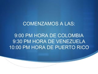 COMENZAMOS A LAS:9:00 PM HORA DE COLOMBIA9:30 PM HORA DE VENEZUELA10:00 PM HORA DE PUERTO RICO 