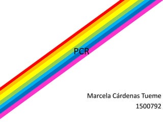 PCR



  Marcela Cárdenas Tueme
                 1500792
 