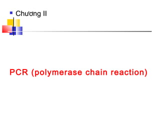 PCR (polymerase chain reaction)
 Chương II
 