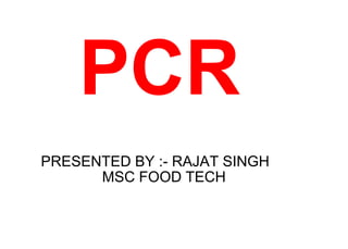 PRESENTED BY :- RAJAT SINGH
MSC FOOD TECH
PCR
 