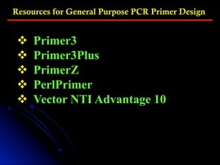 Resources for General Purpose PCR Primer Design
v  Primer3
v  Primer3Plus
v  PrimerZ
v  PerlPrimer
v  Vector NTI Advantage 10
 