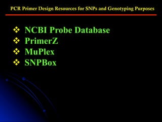 PCR Primer Design Resources for SNPs and Genotyping Purposes
v  NCBI Probe Database
v  PrimerZ
v  MuPlex
v  SNPBox
 