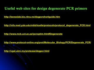 Useful web sites for design degenerate PCR primers
http://boneslab.bio.ntnu.no/degpcrshortguide.htm
http://info.med.yale.edu/mbb/koelle/protocols/protocol_degenerate_PCR.html
http://www.mcb.uct.ac.za//pcroptim.htm#Degenerate
http://www.protocol-online.org/prot/Molecular_Biology/PCR/Degenerate_PCR/
http://cgat.ukm.my/protease/degpcr.html
 