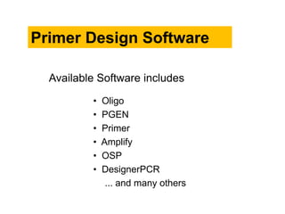 • Oligo
• PGEN
• Primer
• Amplify
• OSP
• DesignerPCR
... and many others
Primer Design Software
Available Software includes
 