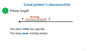 Good primer’s characteristic
Primer length
Too short less specific
Too long wasting money
9
1
 