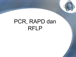 PCR, RAPD dan
RFLP
 