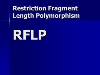 Restriction Fragment
Length Polymorphism
RFLP
 