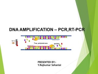 DNA AMPLIFICATION – PCR,RT-PCR
PRESENTED BY:-
Y.Rajkumar Sohanlal
 