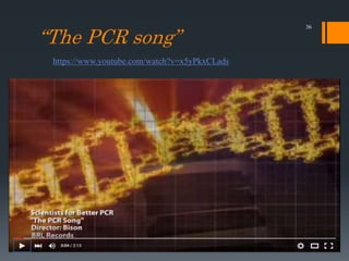 36
https://www.youtube.com/watch?v=x5yPkxCLads
“The PCR song”
 