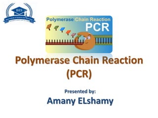 Polymerase Chain Reaction
(PCR)
Presented by:
Amany ELshamy
 