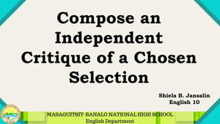 Compose an
Independent
Critique of a Chosen
Selection
Shiela B. Jansalin
English 10
 