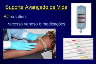 Suporte Avançado de Vida C irculation:  acesso venoso e medicações 