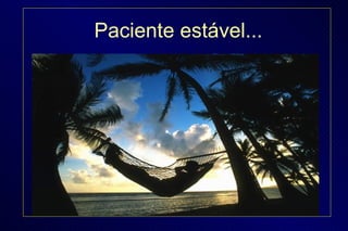 Paciente estável... 