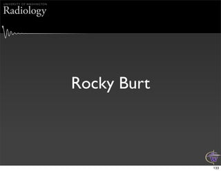 U N I V E R S I T Y O F WA S H I N G TO N


Radiology




                                            Rocky Burt



      ...