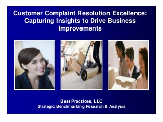 1
Best Practices, LLC
Strategic Benchmarking Research & Analysis
Customer Complaint Resolution Excellence:
Capturing Insights to Drive Business
Improvements
 
