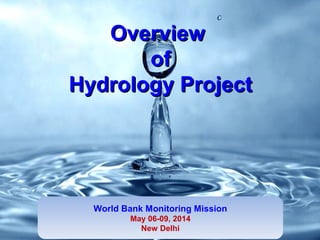 OverviewOverview
ofof
Hydrology ProjectHydrology Project
World Bank Monitoring Mission
May 06-09, 2014
New Delhi
 