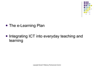 The e-Learning Plan Integrating ICT into everyday teaching and learning 