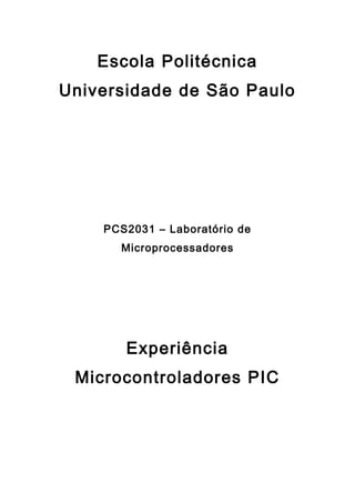 Escola Politécnica
Universidade de São Paulo
PCS2031 – Laboratório de
Microprocessadores
Experiência
Microcontroladores PIC
 