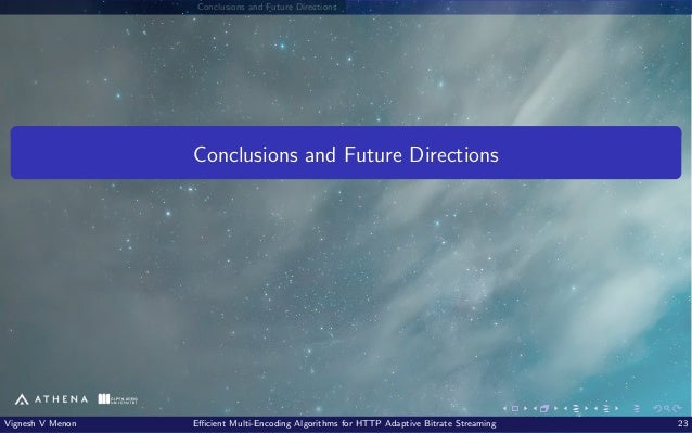 Conclusions and Future Directions Conclusions and Future Directions Vignesh V Menon Efficient Multi-Encoding Algorithms for HTTP Adaptive Bitrate Streaming 23 
