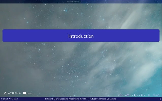 Introduction Introduction Vignesh V Menon Efficient Multi-Encoding Algorithms for HTTP Adaptive Bitrate Streaming 3 