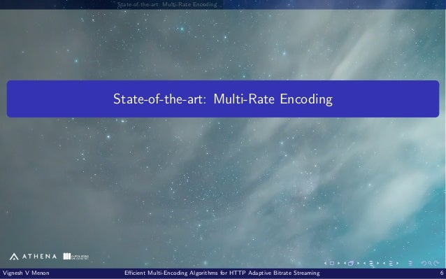 State-of-the-art: Multi-Rate Encoding State-of-the-art: Multi-Rate Encoding Vignesh V Menon Efficient Multi-Encoding Algorithms for HTTP Adaptive Bitrate Streaming 6 