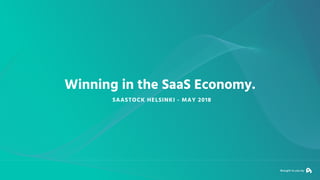 Brought to you by
Winning in the SaaS Economy.
SAASTOCK HELSINKI - MAY 2018
 