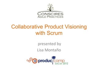 Collaborative Product Visioning
          with Scrum
          presented by
          Lisa Montaño
 