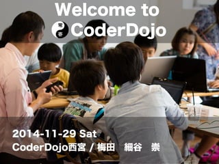 Welcome to 
CoderDojo 
2014-11-29 Sat 
CoderDojo西宮 / 梅田　細谷　崇 
 