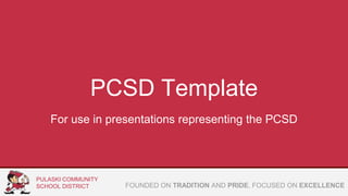 PCSD Template
For use in presentations representing the PCSD
PULASKI COMMUNITY
SCHOOL DISTRICT FOUNDED ON TRADITION AND PRIDE, FOCUSED ON EXCELLENCE
 