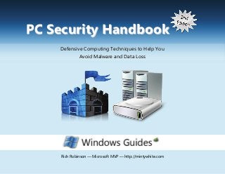 PC Security Handbook
       Defensive Computing Techniques to Help You
               Avoid Malware and Data Loss




   PC SecurityRobinson 2nd Edition — Windows Guides — http://mintywhite.com
        Rich Handbook — Microsoft MVP — http://mintywhite.com
                                       i
 
