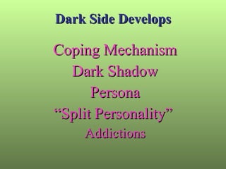 Dark Side Develops Coping Mechanism Dark Shadow Persona “ Split Personality”  Addictions 