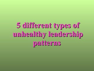 5 different types of unhealthy leadership patterns   