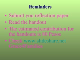 Reminders Submit you reflection paper Read the handout The estimated contribution for the handouts is 80 Pesos Check   www.slideshare.net   Grace4Families  