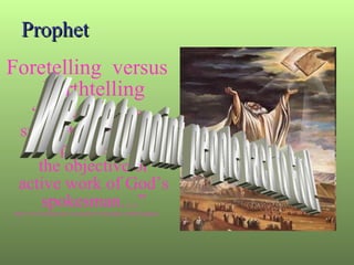 Prophet Foretelling  versus Forthtelling “ Some scholars suggest that the term “prophet” stressed the objective or active work of God’s spokesman…” http://www.christiancourier.com/articles/35-principles-of-bible-prophecy We are to point  people back to God! 