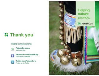 There’s more online:
PotashCorp.com
Visit us online
Facebook.com/PotashCorp
Find us on Facebook
Twitter.com/PotashCorp
Follow us on Twitter
Thank you
 