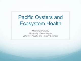 Pacific Oysters and Ecosystem Health Mackenzie Gavery University of Washington School of Aquatic and Fishery Sciences 