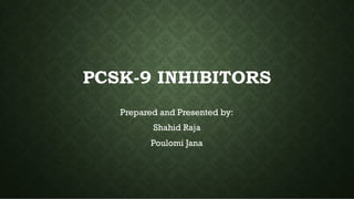 PCSK-9 INHIBITORS
PreparedandPresentedby:
ShahidRaja
PoulomiJana
 