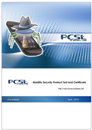 Mobility Security Product Test and Certificate

                                    http://www.pcsecuritylabs.net




For Android                                   April , 2012

，2011
 