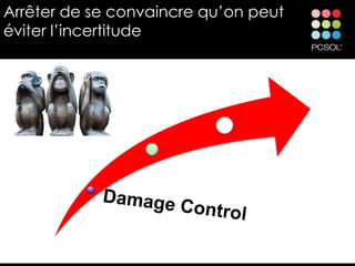 Arrêter de se convaincre qu’on peut
    Incertitude: Niveaux de maturité

éviter l’incertitude
 