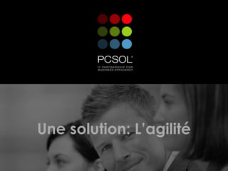 Une solution: L’agilité
 