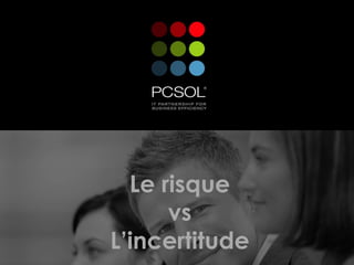 Le risque
      vs
L’incertitude
 