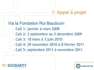 PartenairesFormation des formateursSélection des organisations sociales par un jury indépendanteSoutien financier de €100 max. par PC pour les frais de démarrage du  projet (internet; infrastructures; logiciels; formations…)Sélection CEFAFormation CEFA