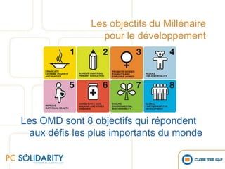 Les OMD sont 8 objectifs qui répondent aux défis les plus importants du mondeLes objectifs du Millénaire pour le développement