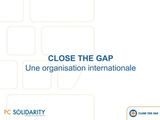 CLOSE THE GAPUne organisation internationale