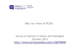 H&I: our views of PCSOs

Survey of opinion in Histon and Impington
October 2013
http://www.surveymonkey.com/s/Q5P3BWB

 