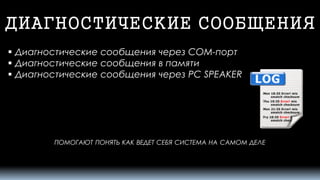 ДИАГНОСТИЧЕСКИЕ СООБЩЕНИЯ 
ПОМОГАЮТПОНЯТЬКАКВЕДЕТСЕБЯСИСТЕМАНАСАМОМДЕЛЕ 
Диагностические сообщения через COM-порт 
Диагностические сообщения в памяти 
Диагностические сообщения через PCSPEAKER  