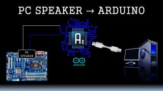 PC SPEAKER→ARDUINO 
PC SPEAKER  