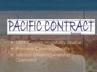 • 100% Custom Hospitality Source
• Premiere Contract Quality
• Solution Driven/Ownership
Operated
 