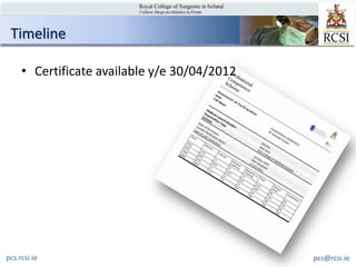 Timeline

     • Certificate available y/e 30/04/2012




pcs.rcsi.ie                                   pcs@rcsi.ie
 